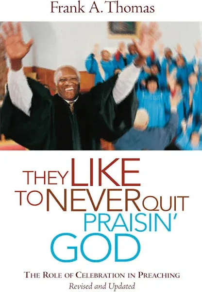 They Like to Never Quit Praisin' God: The Role of Celebration in Preaching [Book]