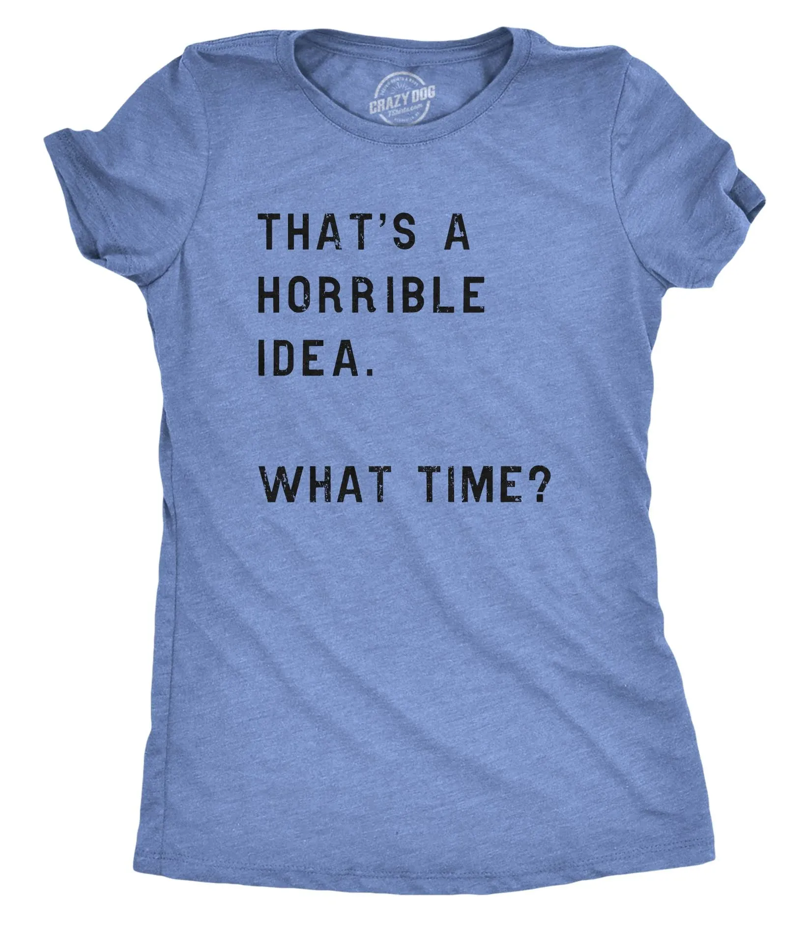 Womens Thats A Horrible Idea What Time T Shirt Funny Sarcastic Cool Humor Top  | eBay